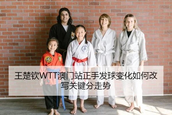 王楚钦WTT澳门站正手发球变化如何改写关键分走势